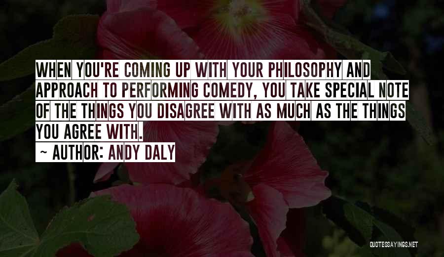 Andy Daly Quotes: When You're Coming Up With Your Philosophy And Approach To Performing Comedy, You Take Special Note Of The Things You