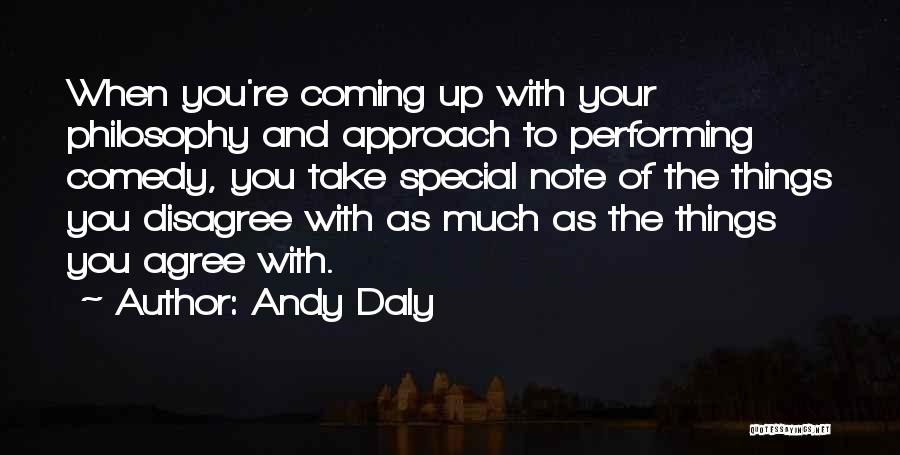 Andy Daly Quotes: When You're Coming Up With Your Philosophy And Approach To Performing Comedy, You Take Special Note Of The Things You