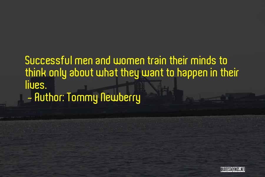 Tommy Newberry Quotes: Successful Men And Women Train Their Minds To Think Only About What They Want To Happen In Their Lives.