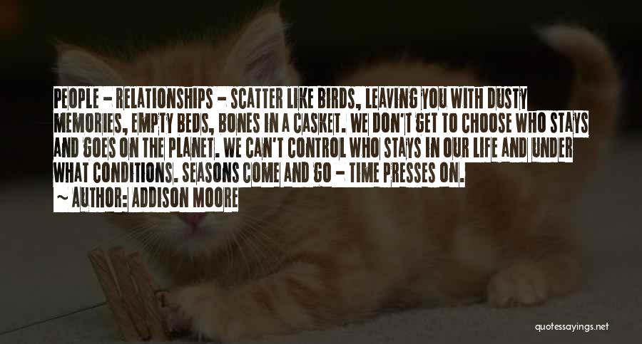 Addison Moore Quotes: People - Relationships - Scatter Like Birds, Leaving You With Dusty Memories, Empty Beds, Bones In A Casket. We Don't