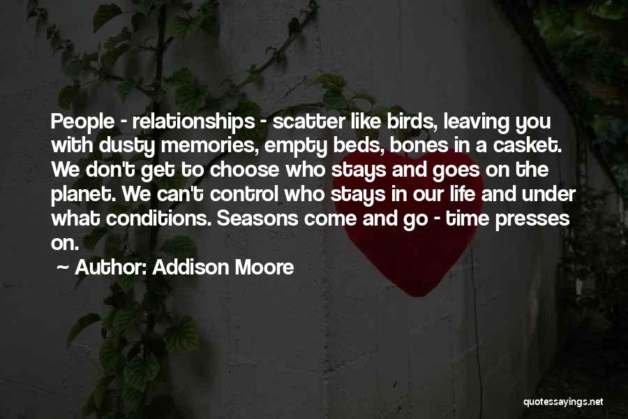 Addison Moore Quotes: People - Relationships - Scatter Like Birds, Leaving You With Dusty Memories, Empty Beds, Bones In A Casket. We Don't