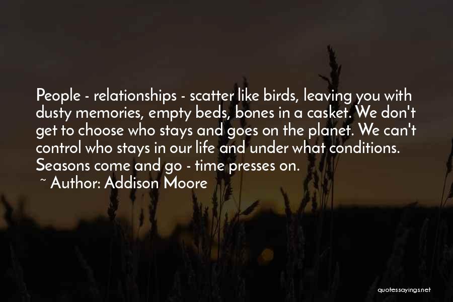 Addison Moore Quotes: People - Relationships - Scatter Like Birds, Leaving You With Dusty Memories, Empty Beds, Bones In A Casket. We Don't