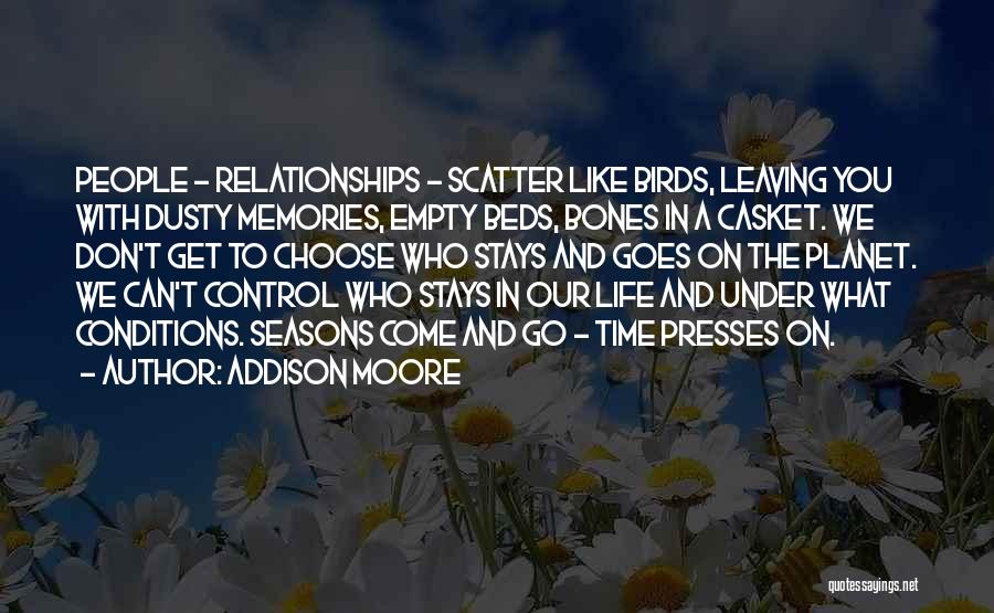 Addison Moore Quotes: People - Relationships - Scatter Like Birds, Leaving You With Dusty Memories, Empty Beds, Bones In A Casket. We Don't