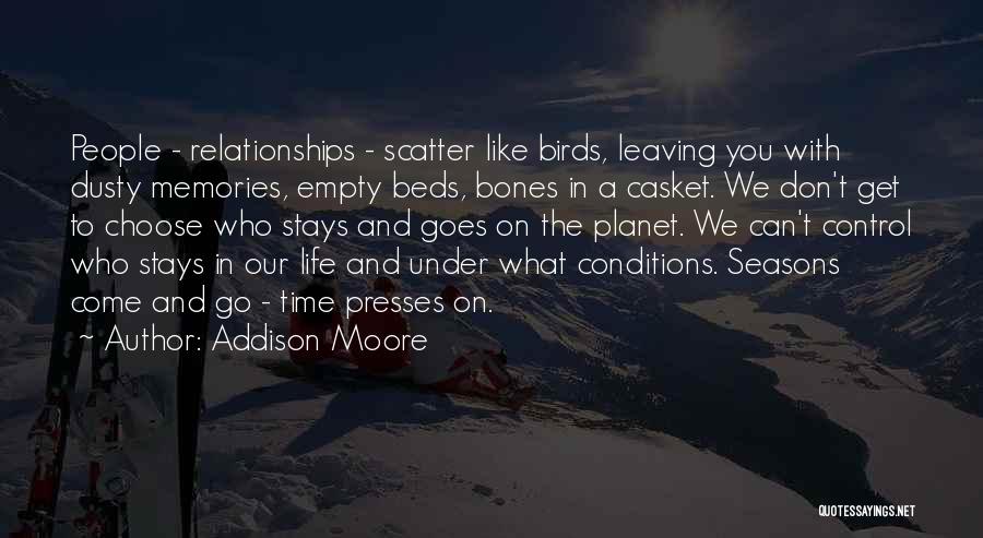 Addison Moore Quotes: People - Relationships - Scatter Like Birds, Leaving You With Dusty Memories, Empty Beds, Bones In A Casket. We Don't