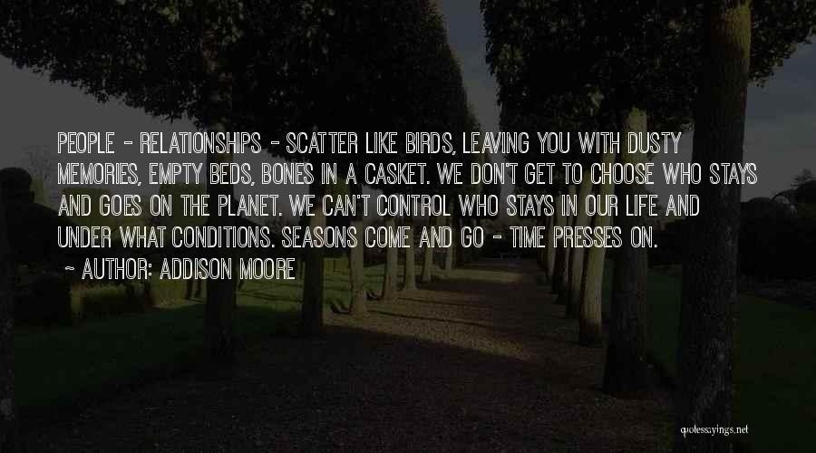 Addison Moore Quotes: People - Relationships - Scatter Like Birds, Leaving You With Dusty Memories, Empty Beds, Bones In A Casket. We Don't