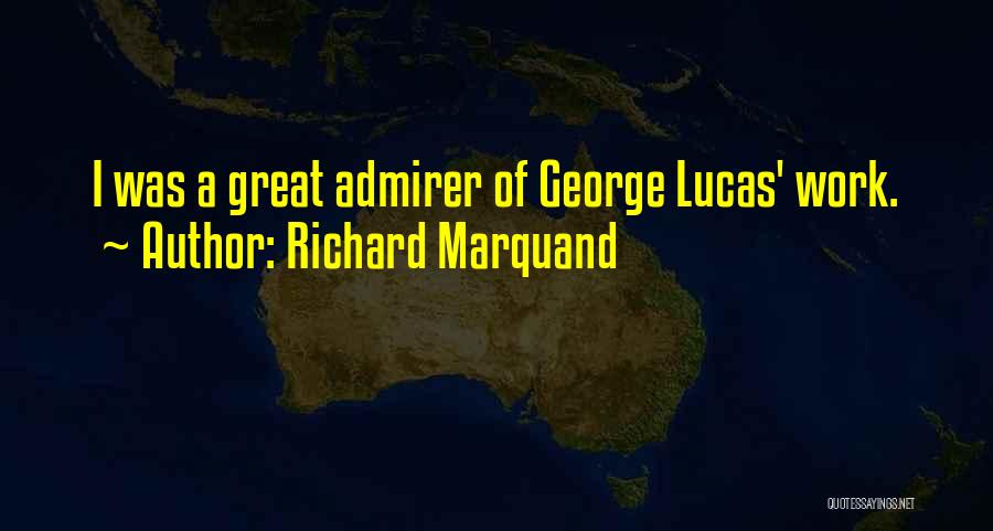 Richard Marquand Quotes: I Was A Great Admirer Of George Lucas' Work.