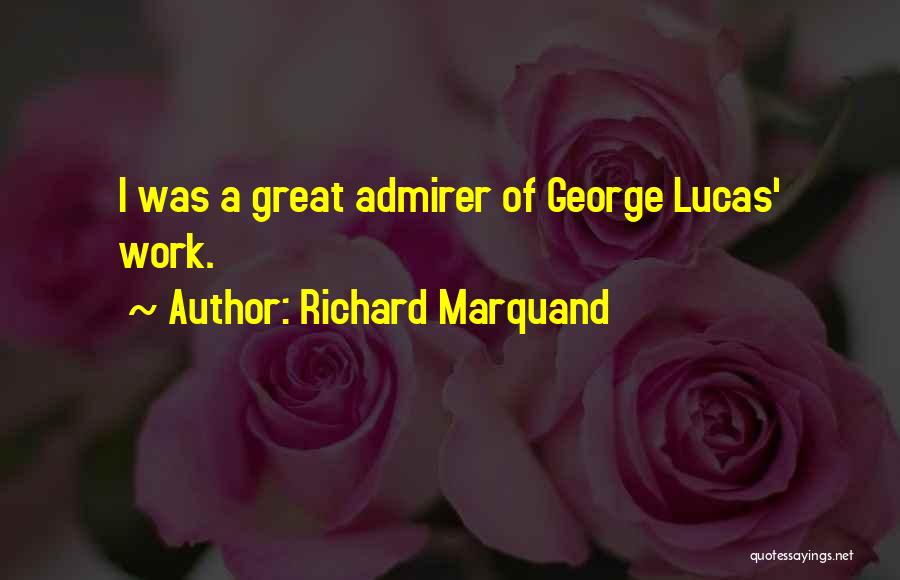 Richard Marquand Quotes: I Was A Great Admirer Of George Lucas' Work.