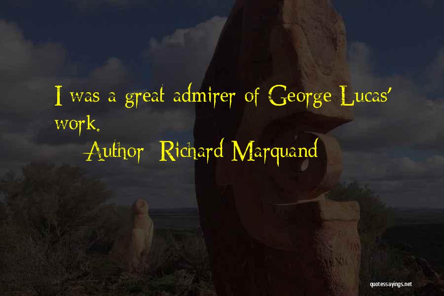 Richard Marquand Quotes: I Was A Great Admirer Of George Lucas' Work.