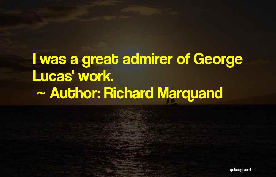 Richard Marquand Quotes: I Was A Great Admirer Of George Lucas' Work.