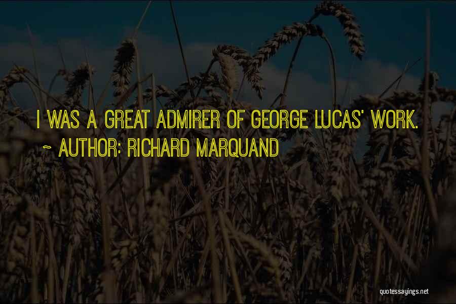 Richard Marquand Quotes: I Was A Great Admirer Of George Lucas' Work.