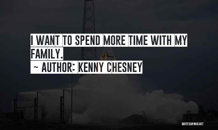 Kenny Chesney Quotes: I Want To Spend More Time With My Family.