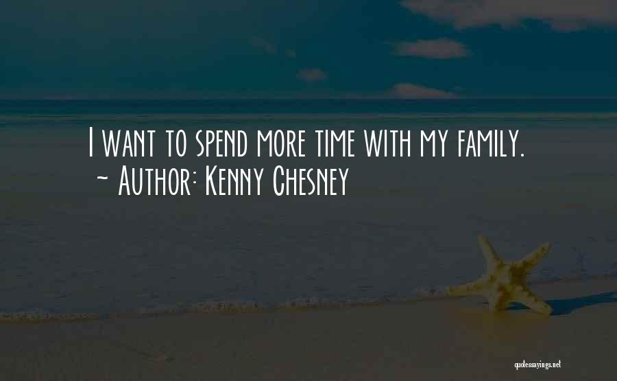 Kenny Chesney Quotes: I Want To Spend More Time With My Family.