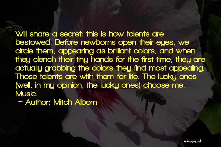 Mitch Albom Quotes: Will Share A Secret: This Is How Talents Are Bestowed. Before Newborns Open Their Eyes, We Circle Them, Appearing As