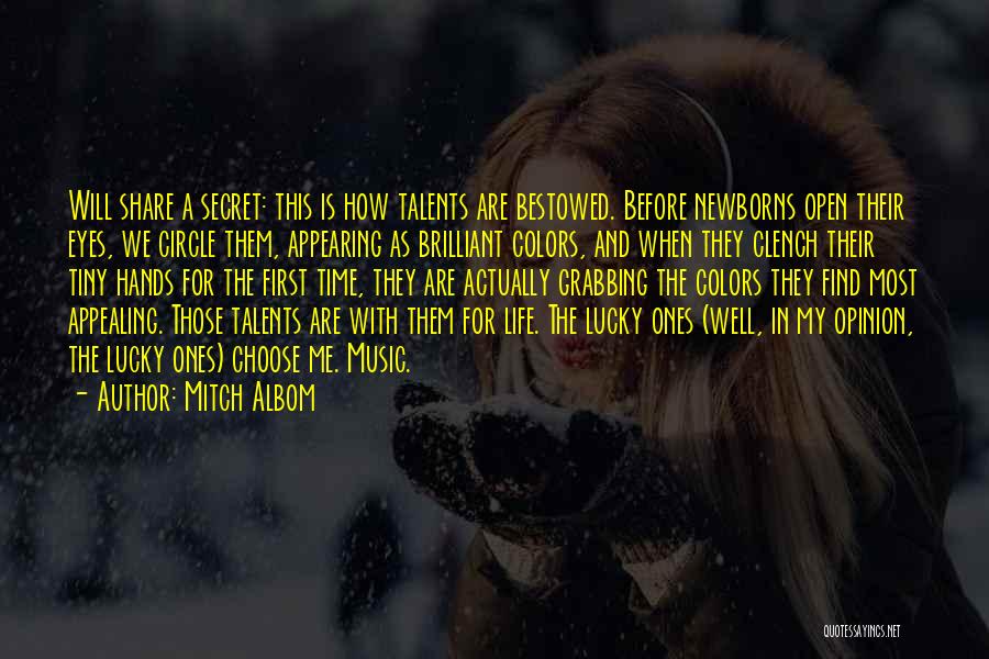 Mitch Albom Quotes: Will Share A Secret: This Is How Talents Are Bestowed. Before Newborns Open Their Eyes, We Circle Them, Appearing As