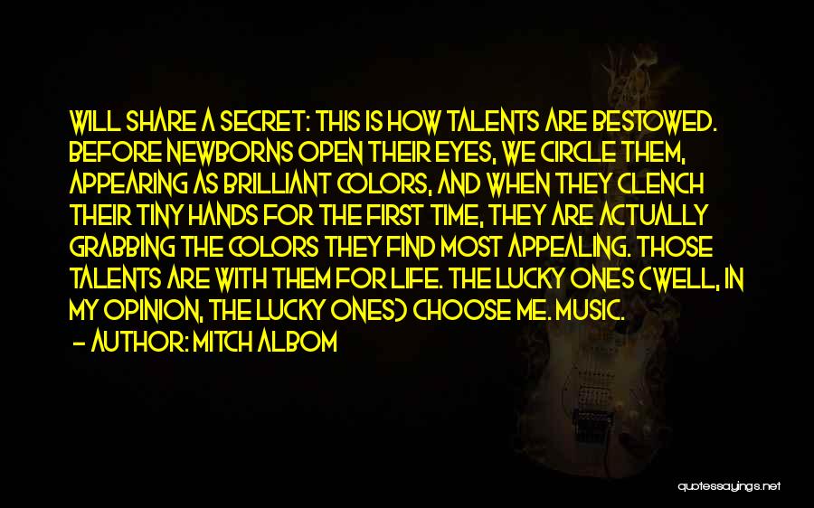 Mitch Albom Quotes: Will Share A Secret: This Is How Talents Are Bestowed. Before Newborns Open Their Eyes, We Circle Them, Appearing As