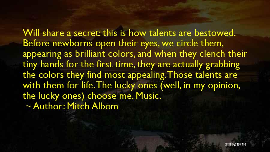 Mitch Albom Quotes: Will Share A Secret: This Is How Talents Are Bestowed. Before Newborns Open Their Eyes, We Circle Them, Appearing As