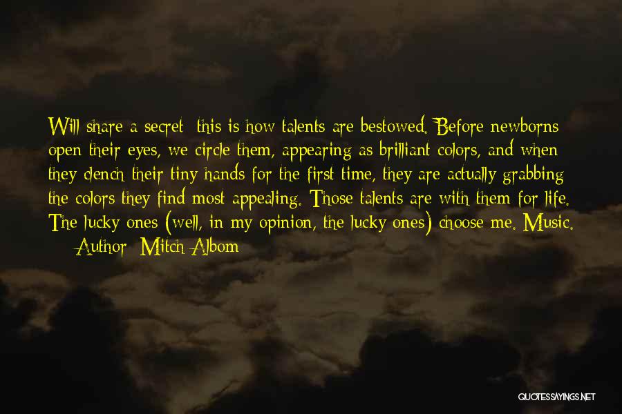 Mitch Albom Quotes: Will Share A Secret: This Is How Talents Are Bestowed. Before Newborns Open Their Eyes, We Circle Them, Appearing As