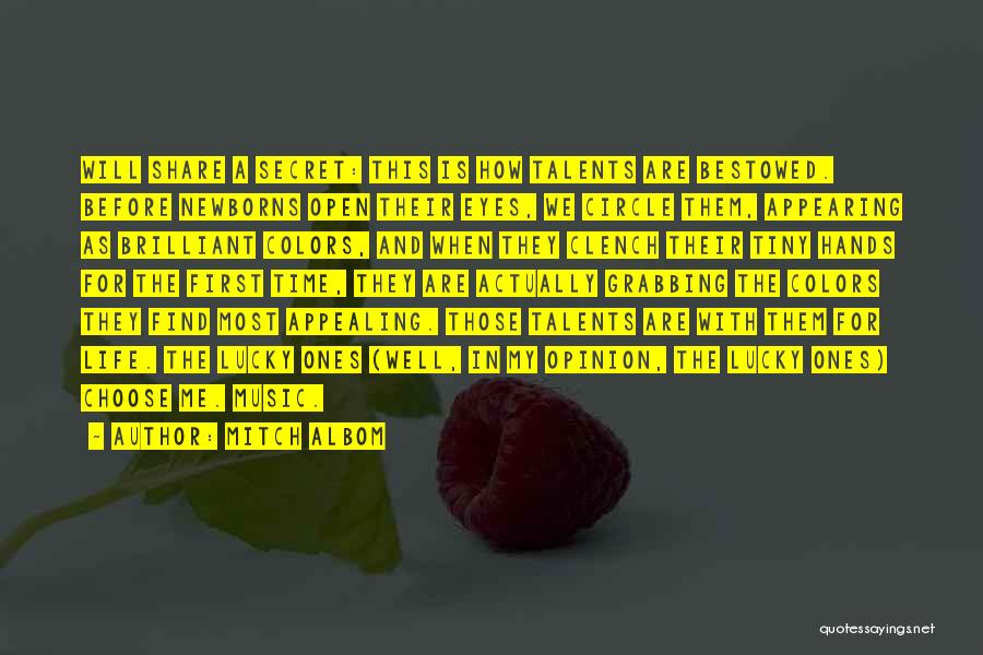 Mitch Albom Quotes: Will Share A Secret: This Is How Talents Are Bestowed. Before Newborns Open Their Eyes, We Circle Them, Appearing As