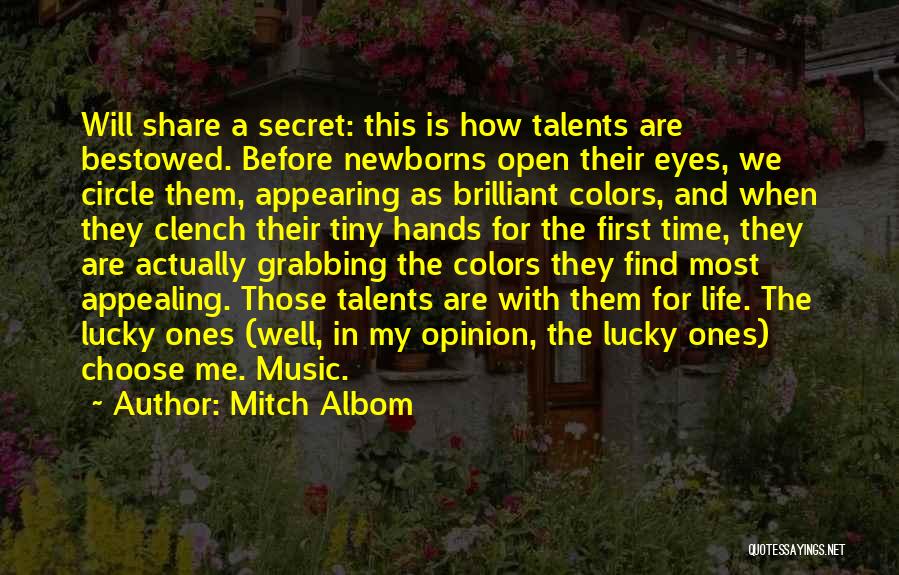 Mitch Albom Quotes: Will Share A Secret: This Is How Talents Are Bestowed. Before Newborns Open Their Eyes, We Circle Them, Appearing As