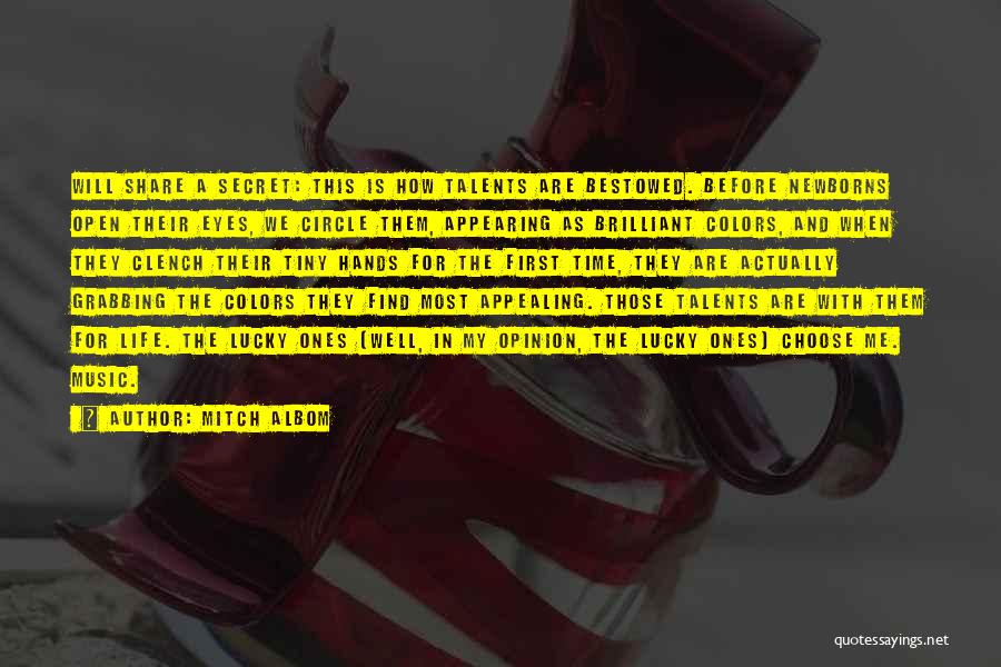 Mitch Albom Quotes: Will Share A Secret: This Is How Talents Are Bestowed. Before Newborns Open Their Eyes, We Circle Them, Appearing As