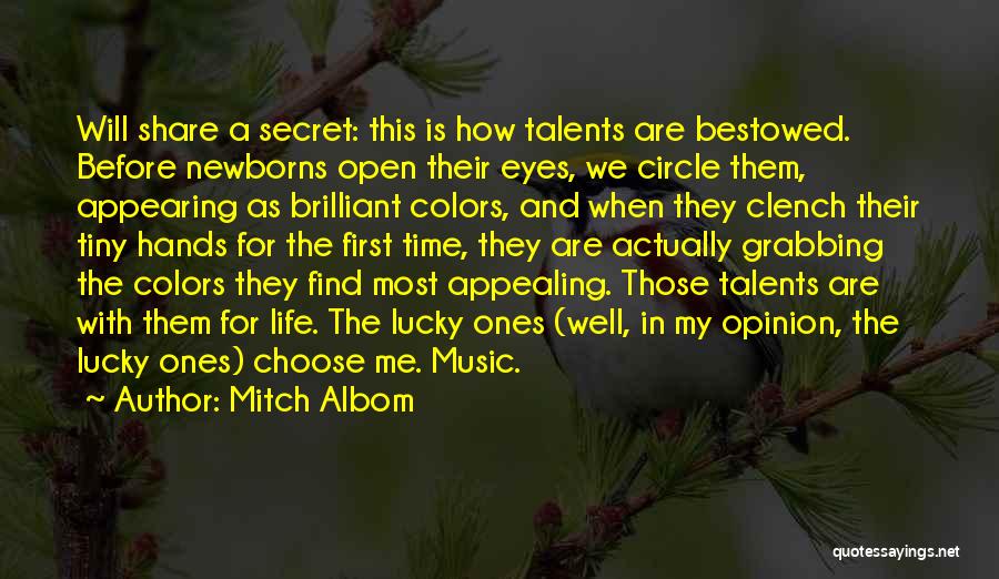 Mitch Albom Quotes: Will Share A Secret: This Is How Talents Are Bestowed. Before Newborns Open Their Eyes, We Circle Them, Appearing As