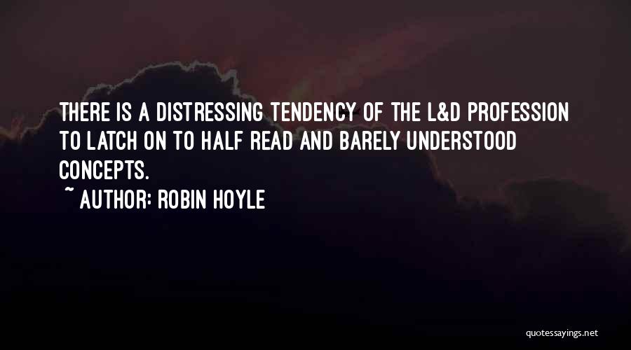 Robin Hoyle Quotes: There Is A Distressing Tendency Of The L&d Profession To Latch On To Half Read And Barely Understood Concepts.