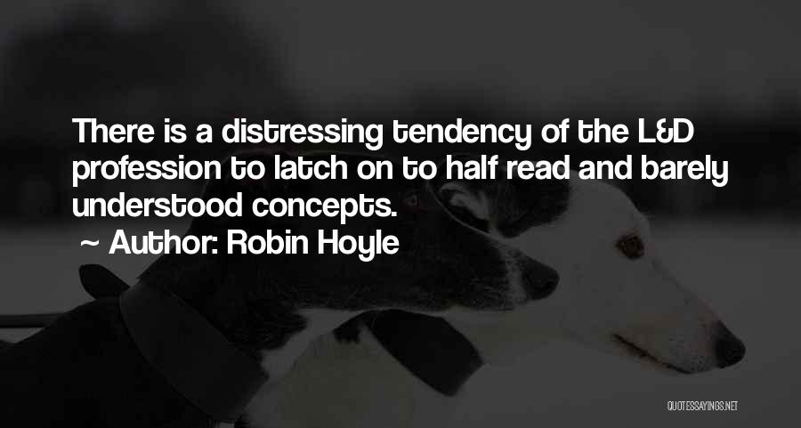 Robin Hoyle Quotes: There Is A Distressing Tendency Of The L&d Profession To Latch On To Half Read And Barely Understood Concepts.