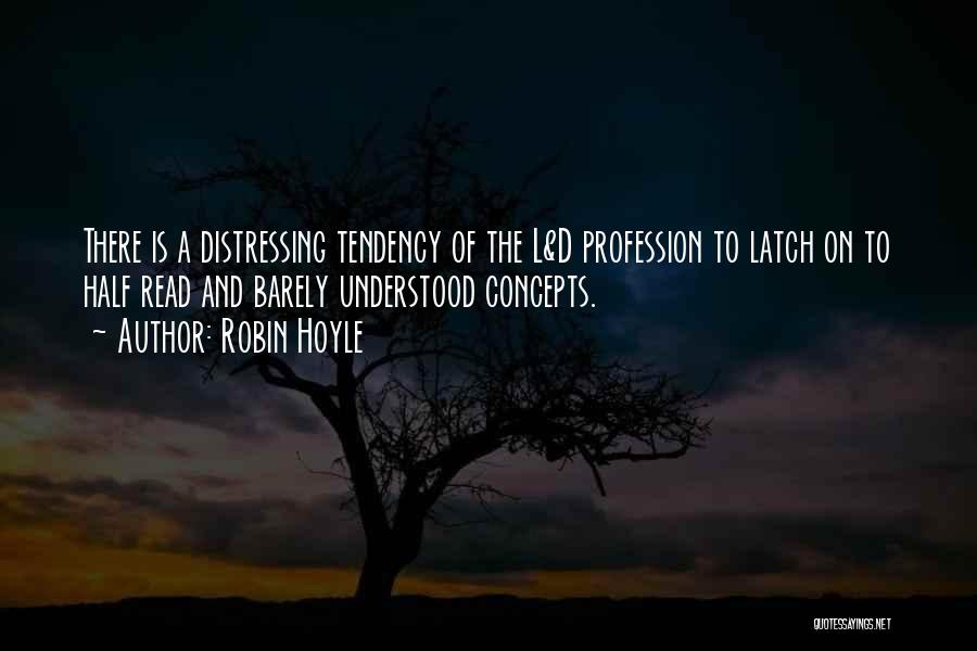 Robin Hoyle Quotes: There Is A Distressing Tendency Of The L&d Profession To Latch On To Half Read And Barely Understood Concepts.