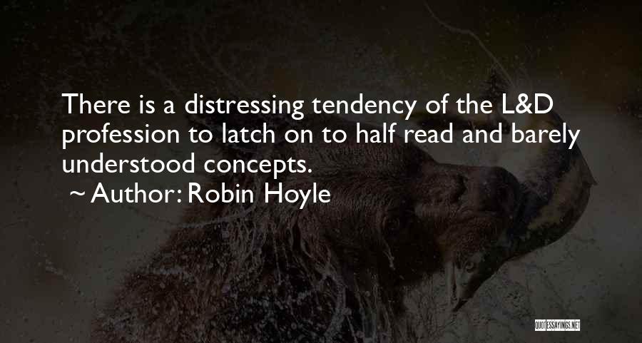 Robin Hoyle Quotes: There Is A Distressing Tendency Of The L&d Profession To Latch On To Half Read And Barely Understood Concepts.