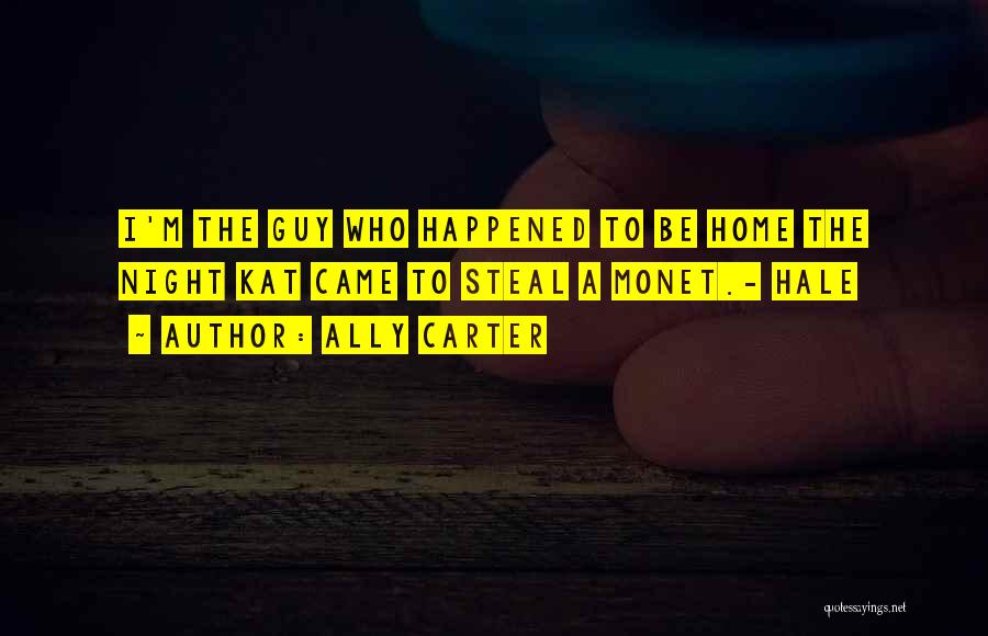 Ally Carter Quotes: I'm The Guy Who Happened To Be Home The Night Kat Came To Steal A Monet.- Hale