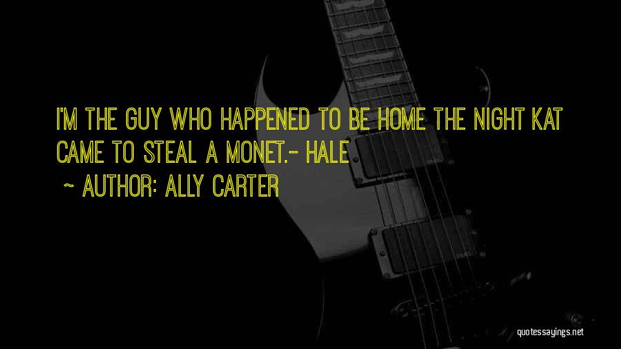 Ally Carter Quotes: I'm The Guy Who Happened To Be Home The Night Kat Came To Steal A Monet.- Hale