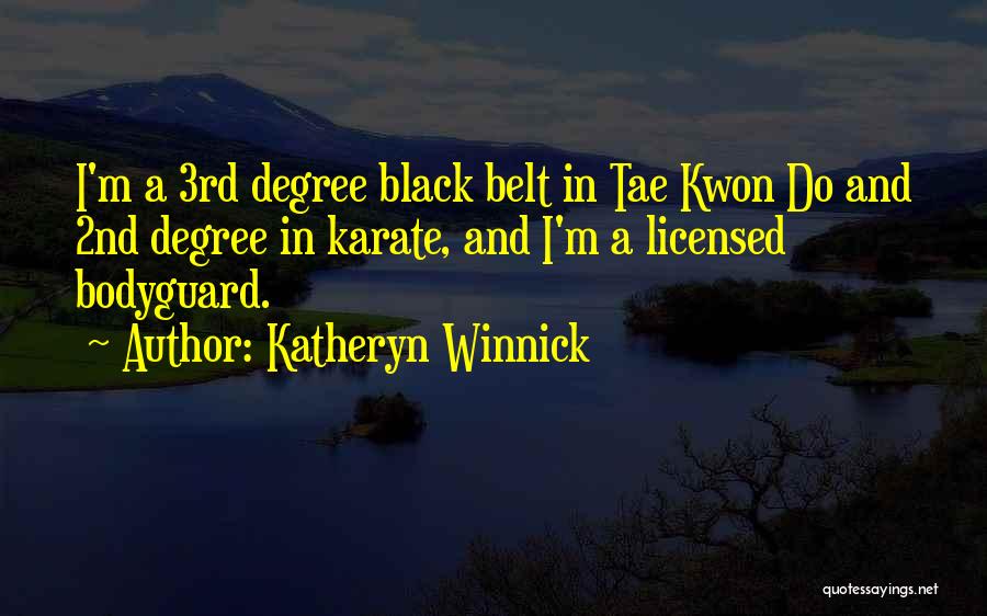 Katheryn Winnick Quotes: I'm A 3rd Degree Black Belt In Tae Kwon Do And 2nd Degree In Karate, And I'm A Licensed Bodyguard.