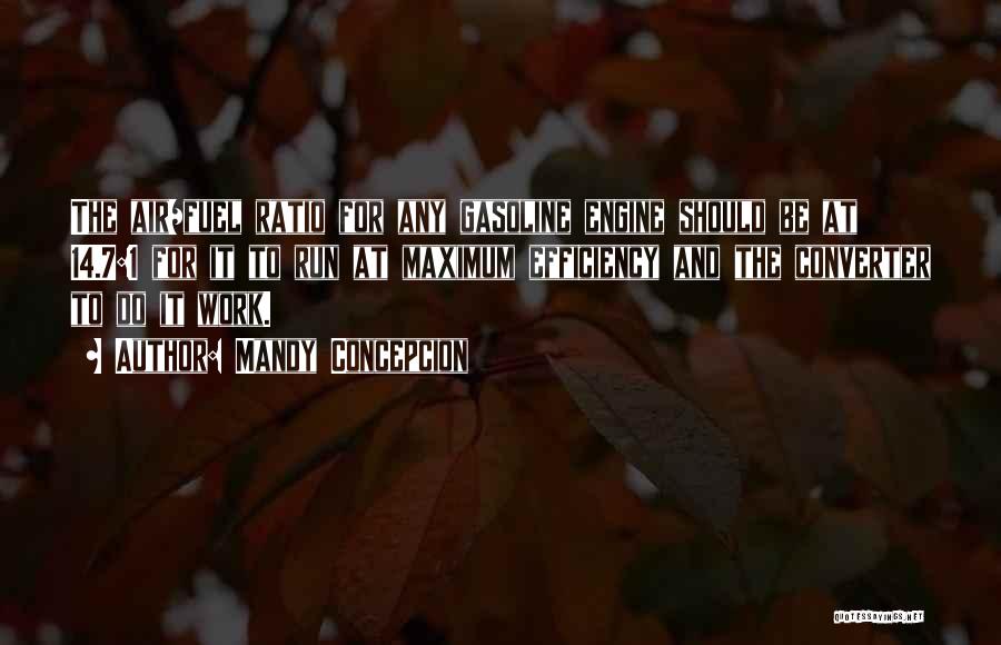 Mandy Concepcion Quotes: The Air/fuel Ratio For Any Gasoline Engine Should Be At 14.7:1 For It To Run At Maximum Efficiency And The