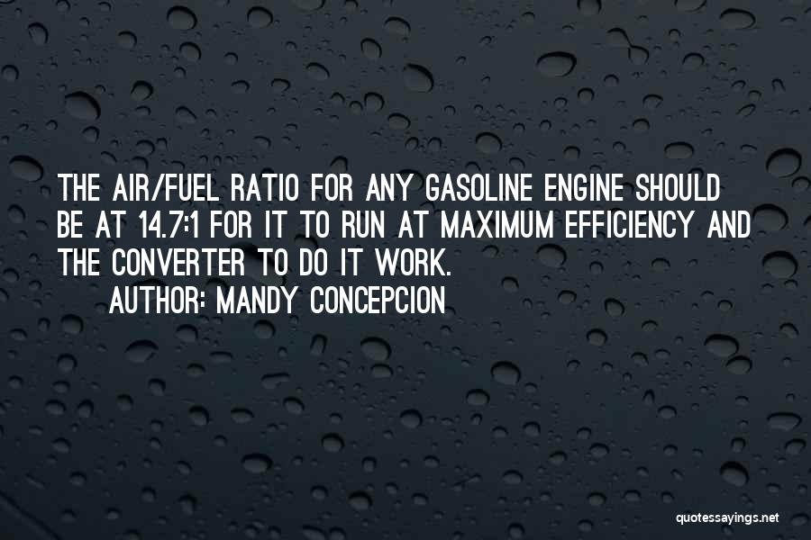 Mandy Concepcion Quotes: The Air/fuel Ratio For Any Gasoline Engine Should Be At 14.7:1 For It To Run At Maximum Efficiency And The
