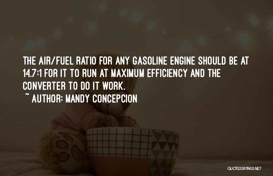 Mandy Concepcion Quotes: The Air/fuel Ratio For Any Gasoline Engine Should Be At 14.7:1 For It To Run At Maximum Efficiency And The