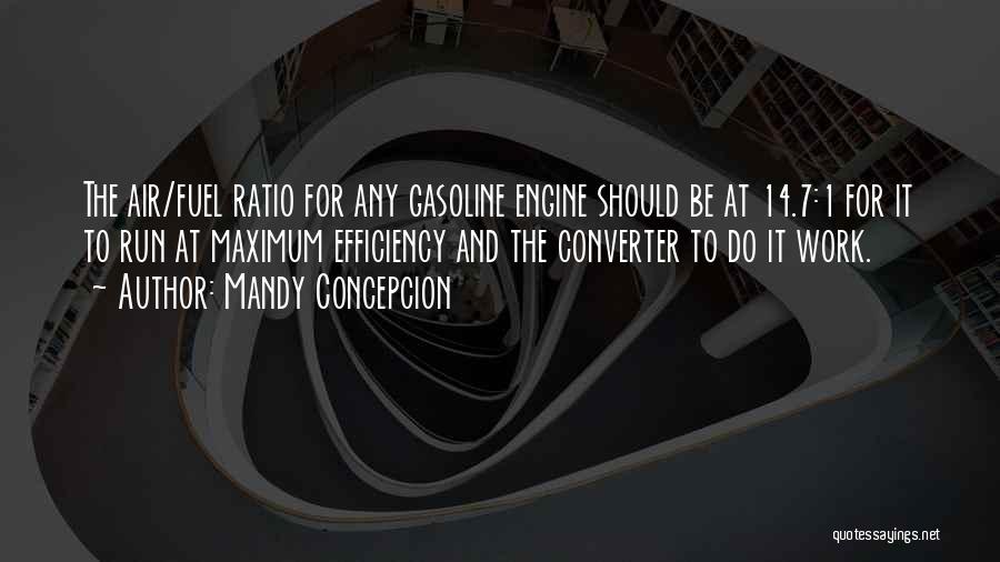 Mandy Concepcion Quotes: The Air/fuel Ratio For Any Gasoline Engine Should Be At 14.7:1 For It To Run At Maximum Efficiency And The