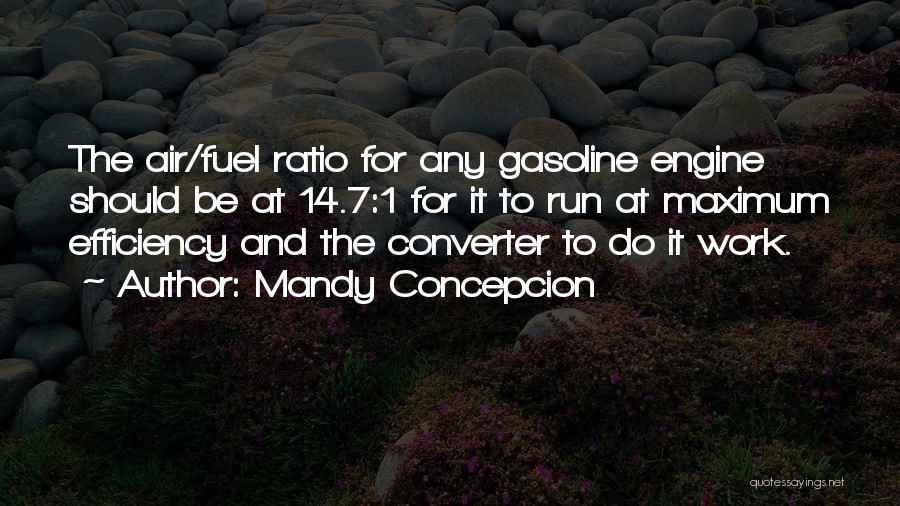 Mandy Concepcion Quotes: The Air/fuel Ratio For Any Gasoline Engine Should Be At 14.7:1 For It To Run At Maximum Efficiency And The
