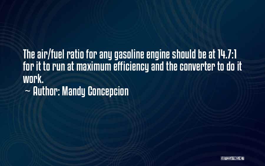 Mandy Concepcion Quotes: The Air/fuel Ratio For Any Gasoline Engine Should Be At 14.7:1 For It To Run At Maximum Efficiency And The