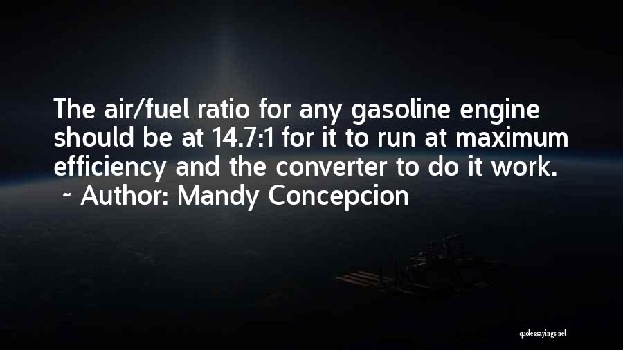 Mandy Concepcion Quotes: The Air/fuel Ratio For Any Gasoline Engine Should Be At 14.7:1 For It To Run At Maximum Efficiency And The