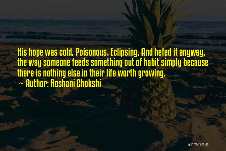 Roshani Chokshi Quotes: His Hope Was Cold. Poisonous. Eclipsing. And Hefed It Anyway, The Way Someone Feeds Something Out Of Habit Simply Because