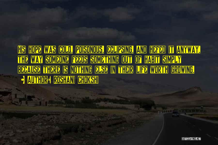 Roshani Chokshi Quotes: His Hope Was Cold. Poisonous. Eclipsing. And Hefed It Anyway, The Way Someone Feeds Something Out Of Habit Simply Because