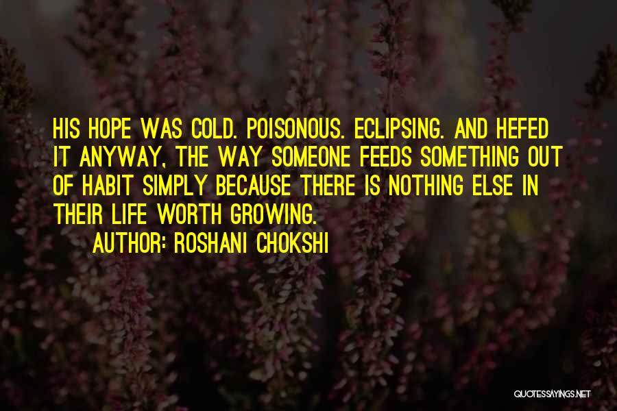 Roshani Chokshi Quotes: His Hope Was Cold. Poisonous. Eclipsing. And Hefed It Anyway, The Way Someone Feeds Something Out Of Habit Simply Because