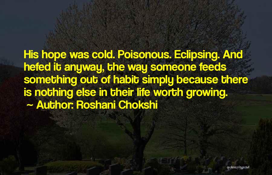 Roshani Chokshi Quotes: His Hope Was Cold. Poisonous. Eclipsing. And Hefed It Anyway, The Way Someone Feeds Something Out Of Habit Simply Because
