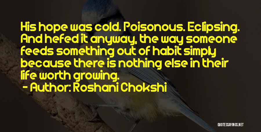 Roshani Chokshi Quotes: His Hope Was Cold. Poisonous. Eclipsing. And Hefed It Anyway, The Way Someone Feeds Something Out Of Habit Simply Because