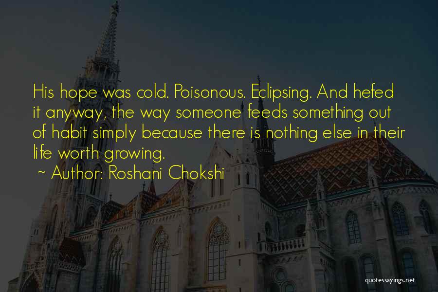 Roshani Chokshi Quotes: His Hope Was Cold. Poisonous. Eclipsing. And Hefed It Anyway, The Way Someone Feeds Something Out Of Habit Simply Because
