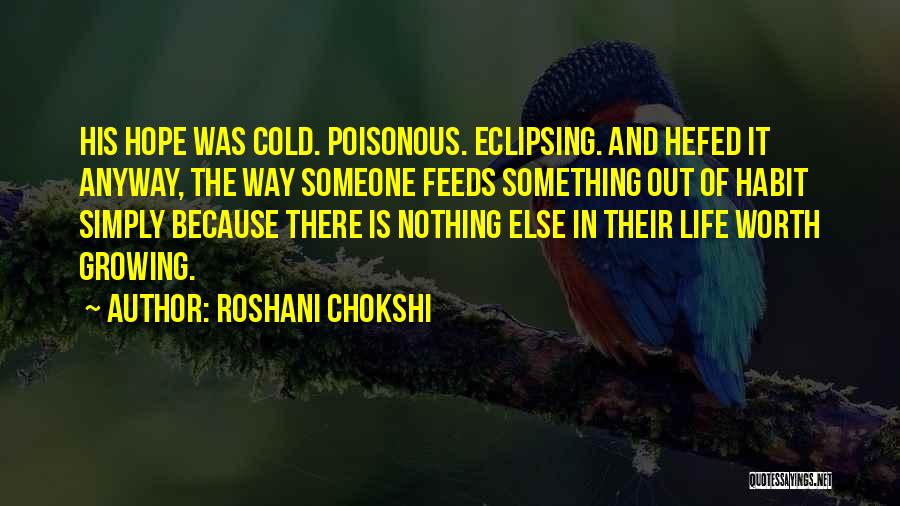 Roshani Chokshi Quotes: His Hope Was Cold. Poisonous. Eclipsing. And Hefed It Anyway, The Way Someone Feeds Something Out Of Habit Simply Because