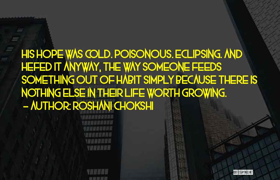 Roshani Chokshi Quotes: His Hope Was Cold. Poisonous. Eclipsing. And Hefed It Anyway, The Way Someone Feeds Something Out Of Habit Simply Because