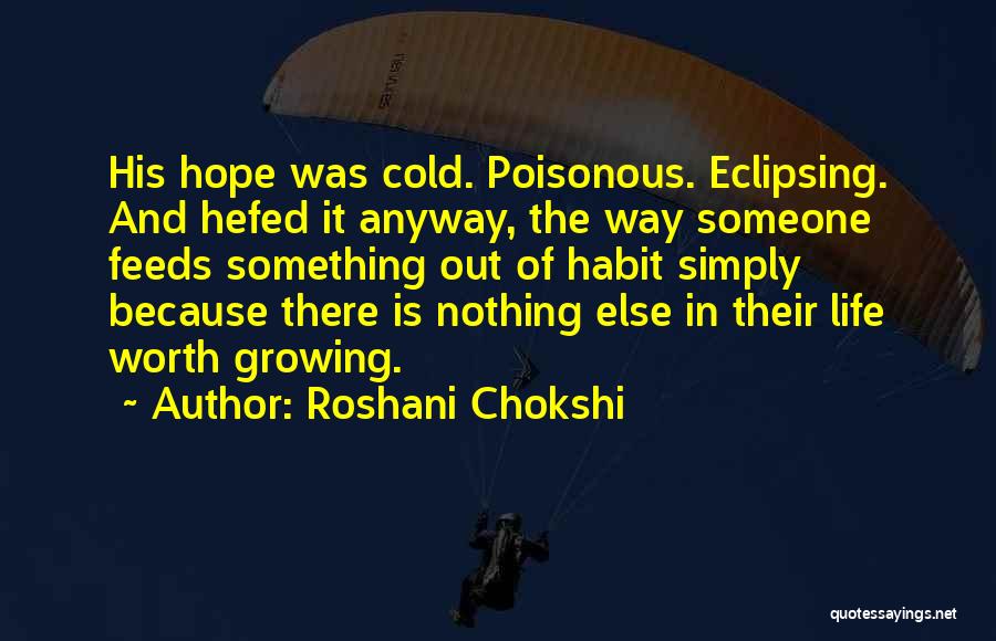 Roshani Chokshi Quotes: His Hope Was Cold. Poisonous. Eclipsing. And Hefed It Anyway, The Way Someone Feeds Something Out Of Habit Simply Because