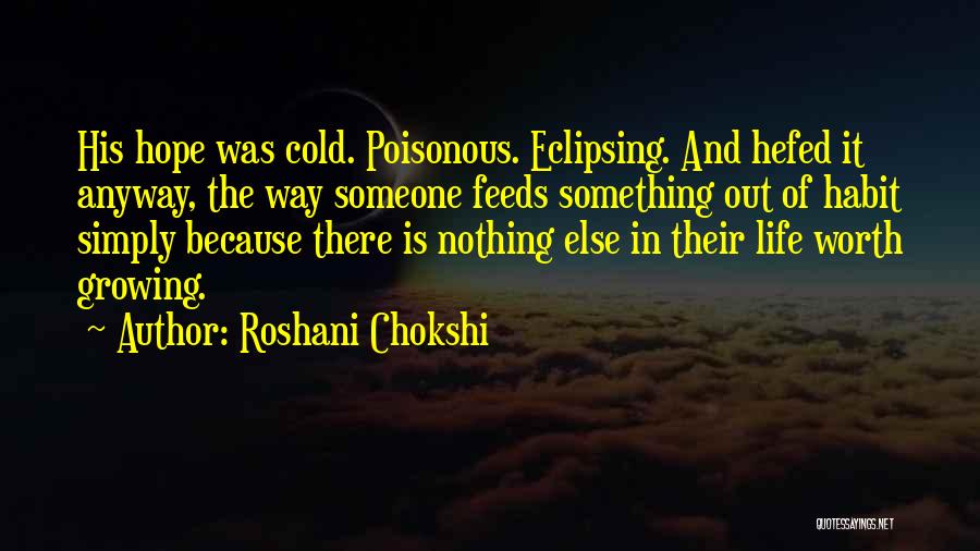 Roshani Chokshi Quotes: His Hope Was Cold. Poisonous. Eclipsing. And Hefed It Anyway, The Way Someone Feeds Something Out Of Habit Simply Because