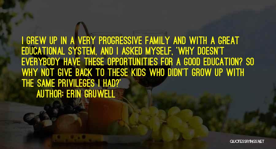 Erin Gruwell Quotes: I Grew Up In A Very Progressive Family And With A Great Educational System, And I Asked Myself, 'why Doesn't